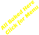 All Baked Here Click for Menu