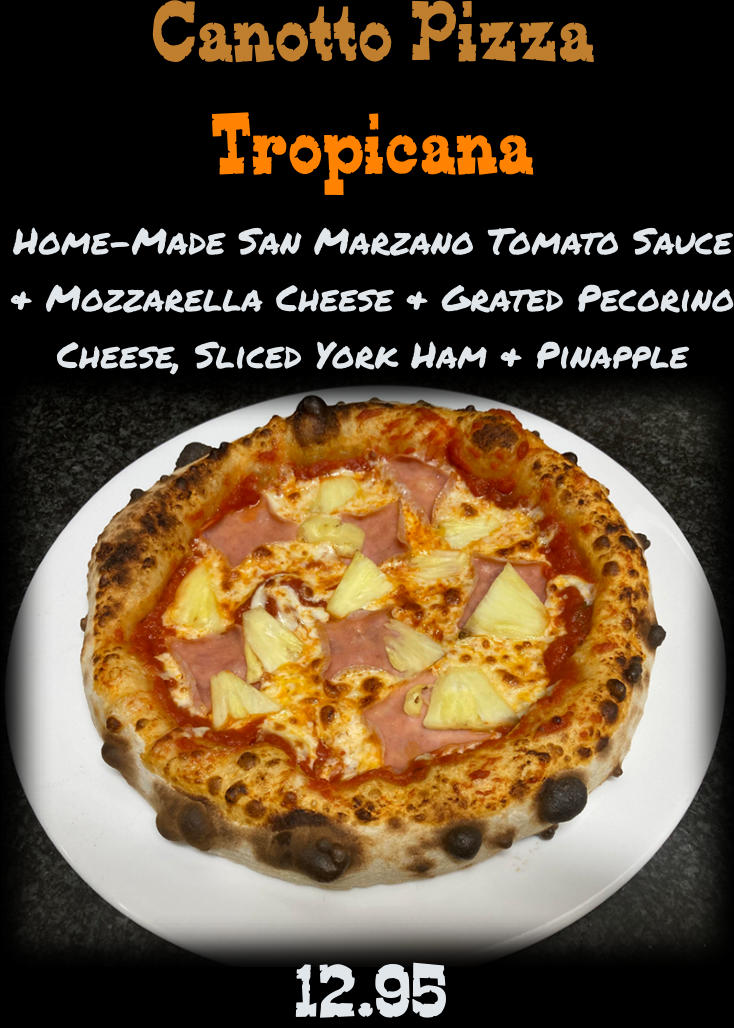 Canotto Pizza Tropicana Home-Made San Marzano Tomato Sauce & Mozzarella Cheese & Grated Pecorino Cheese, Sliced York Ham & Pinapple 12.95