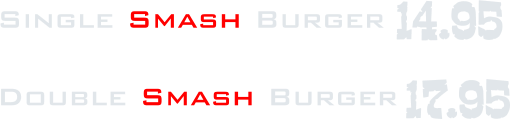 Single Smash Burger   Double Smash Burger 14.95 17.95