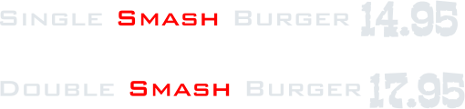 Single Smash Burger   Double Smash Burger 14.95 17.95